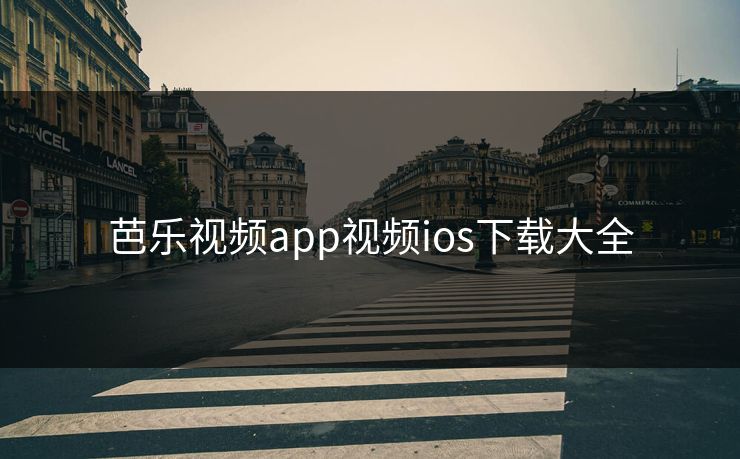 芭乐视频app视频ios下载大全